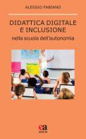 Didattica digitale e inclusione nella scuola dell'autonomia di Alessio Fabiano edito da Anicia (Roma)