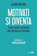 Motivati si diventa. Storie, teorie e pratiche per motivarsi e motivare di Lucilla Rizzini edito da Guerini Next