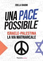 Una pace possibile. Israele-Palestina, la via matriarcale di Erella Shadmi edito da Vanda Edizioni