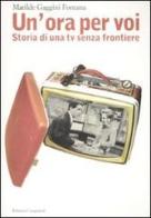 «Un'ora per voi». Storia di una TV senza frontiere (1964-1989) di Matilde Gaggini Fontana edito da Casagrande