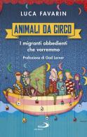 Animali da circo. I migranti obbedienti che vorremmo di Luca Favarin edito da San Paolo Edizioni