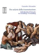Per un'arte della trasmutazione. Sulla filosofia di Nietzsche tra Verstellung e Verwandlung di Gerardo Alicandro edito da Orthotes