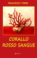Corallo rosso sangue di Francesco Torre edito da EBS Print
