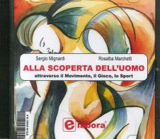 Alla scoperta dell'uomo. Attraverso il movimento, il gioco, lo sport. CD-ROM di Sergio Mignardi, Rosalba Marchetti edito da Elabora