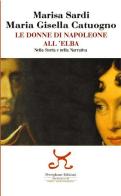 Le donne di Napoleone all'Elba nella storia e nella narrativa di Marisa Sardi, Maria Gisella Catuogno edito da Persephone