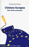 L' Unione Europea. Una storia economica di Francesca Fauri edito da Il Mulino
