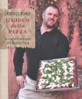 Il gioco della pizza. Le magnifiche ricette del re della pizza di Gabriele Bonci, Elisia Menduni edito da Rizzoli