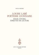 Louise Labé poétesse lyonnaise. Essais, études, épreuves de lecture di Paolo Budini edito da Olschki