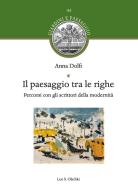 Il paesaggio tra le righe. Percorsi con gli scrittori della modernità di Anna Dolfi edito da Olschki