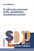 Il silenzio-assenso delle pubbliche amministrazioni di Luca Golisano edito da Franco Angeli