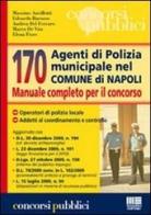 Centosettanta agenti di polizia municipale nel comune di Napoli. Manuale completo per il concorso edito da Maggioli Editore