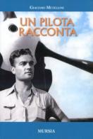 Un pilota racconta 1929-1967 di Giacomo Metellini edito da Ugo Mursia Editore
