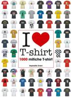 I love T-shirt. 1000 mitiche T-shirt. Ediz. illustrata di Raphaëlle Orsini edito da White Star