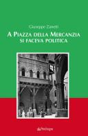 A piazza della mercanzia si faceva politica di Giuseppe Zanetti edito da Edizioni Pendragon