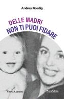 Delle madri non ti puoi fidare di Andrea Roedig edito da Vanda Edizioni