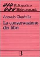 La conservazione dei libri. Materiali, tecniche e impianti di Antonio Giardullo edito da Editrice Bibliografica