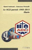 Le ACLI pavesi: 1945-2015. Diario di Gianni Andreani, Francesco Peruselli edito da Ibis