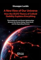 A new view of our universe how the dlvo theory of colloid stability explains everything. Thermodynamic and kinetic relationships between the human being, planet earth di Giuseppe Lucido edito da Magi Edizioni