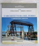 L' architettura del ferro. L'Argentina 1850-1930 di Otello Iolita, Roberta Vassallo edito da Kappa