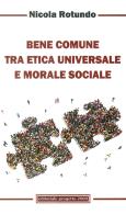 Bene comune tra etica universale e morale sociale di Nicola Rotundo edito da Progetto 2000