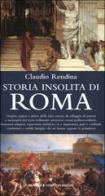 Storia insolita di Roma dalla fondazione a oggi di Claudio Rendina edito da Newton Compton