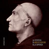 La fototeca di Adolfo Venturi alla Sapienza. Ediz. illustrata edito da Campisano Editore