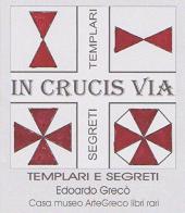 «In crucis via». Racconti e segreti sui templari di Edoardo Greco edito da ArteGreco