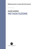 Metadatazione. La catalogazione in era digitale di Mauro Guerrini edito da Editrice Bibliografica