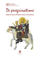 De peregrinatione. Studi in onore di Paolo Caucci von Saucken edito da Edizioni Compostellane