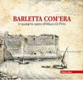 Barletta com'era in quaranta opere di Mauro Di Pinto. Ediz. illustrata edito da Rotas