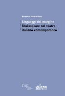 Linguaggi dal margine. Shakespeare nel teatro italiano contemporaneo di Beatrice Montorfano edito da Firenze University Press