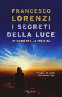 I segreti delle luce. 21 passi per la felicità di Francesco Lorenzi edito da Rizzoli