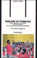 Parlare in pubblico. Come organizzare un discorso ed avere successo. Con una guida agli strumenti multimediali di Silvio A. Grigis edito da Franco Angeli