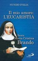 Il mio amore. L'eurcarestia. Santa Maria Cristina Brando di Nunzio D'Elia edito da San Paolo Edizioni