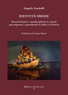 Identità ibride. Percorsi letterari e transdisciplinari in contesti post-migratori e postcoloniali in Italia e in Francia di Angela Landolfi edito da Sinestesie