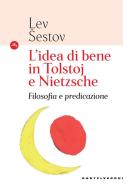 L' idea di bene in Tolstoj e Nietzsche. Filosofia e predicazione di Lev Sestov edito da Castelvecchi