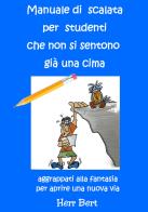 Manuale di scalata per studenti che non si sentono già una cima. Aggrappati alla fantasia per aprire una nuova via di Herr Bert edito da Libritalia.net
