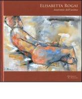 Elisabetta Rogai. Anatomie dell'anima. Ediz. italiana e inglese edito da Polistampa