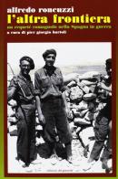 L'Altra frontiera. Un requeté romagnolo nella Spagna in guerra di Alfredo Roncuzzi edito da Edizioni del Girasole