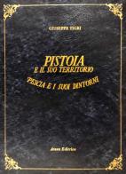 Pistoia e il suo territorio. Pescia e i suoi dintorni (rist. anast. Pistoia, 1854) di Giuseppe Tigri edito da Firenzelibri