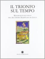 Il trionfo sul tempo. I manoscritti illustrati della biblioteca dell'Accademia dei Lincei e Corsiniana edito da Franco Cosimo Panini