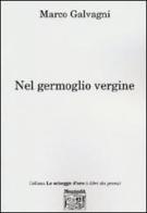 Nel germoglio vergine di Marco Galvagni edito da Montedit