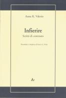 Infierire. Scritti di contrasto di Anna K. Valerio edito da Edizioni di AR