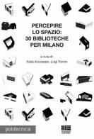 Percepire lo spazio. 30 biblioteche per Milano di Katia Accossato, Luigi Trentin edito da Maggioli Editore