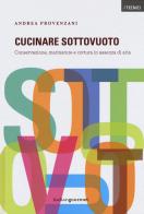 Cucinare sottovuoto. Conservazione, marinature e cottura in assenza di aria di Andrea Provenzani edito da Italian Gourmet