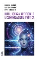 Intelligenza artificiale e comunicazione ipnotica di Gerardo Iovane, Giovanni Iovane, Dario Silvestri edito da Aracne (Genzano di Roma)