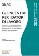 Gli incentivi per i datori di lavoro 2026. Agevolazioni in corso e analisi dei costi delle nuove assunzioni edito da Seac