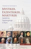 Mystiker, Exzentriker, Maertyrer. Geistliche Spaziergänge in Rom di Eberhard von Gemmingen edito da Schnell & Steiner