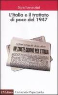 L' Italia e il trattato di pace del 1947 di Sara Lorenzini edito da Il Mulino