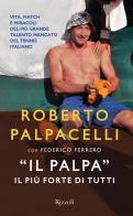 «Il Palpa». Il più forte di tutti di Roberto Palpacelli, Federico Ferrero edito da Rizzoli